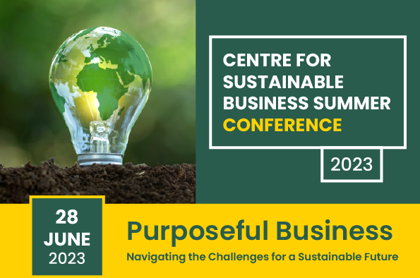 Centre for Sustainable Business Summer Conference 2023: Purposeful Business: navigating the challenges for a sustainable future