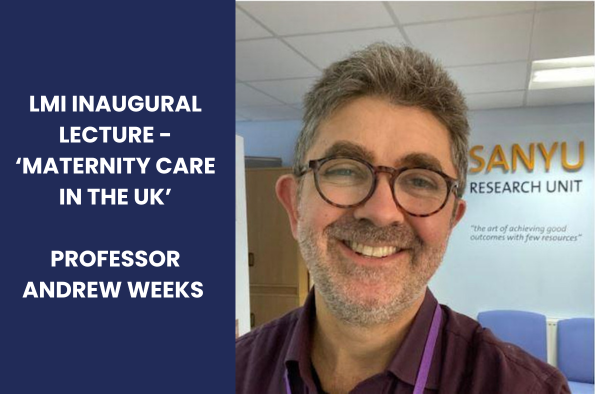 Professor Andrew Weeks - LMI Inaugural lecture Maternity care in the UK